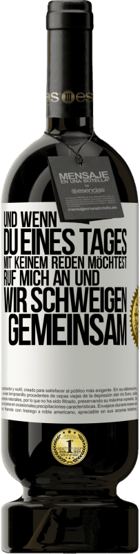 49,95 € Kostenloser Versand | Rotwein Premium Ausgabe MBS® Reserve Und wenn du eines Tages mit keinem reden möchtest, ruf mich an und wir schweigen gemeinsam Weißes Etikett. Anpassbares Etikett Reserve 12 Monate Ernte 2015 Tempranillo