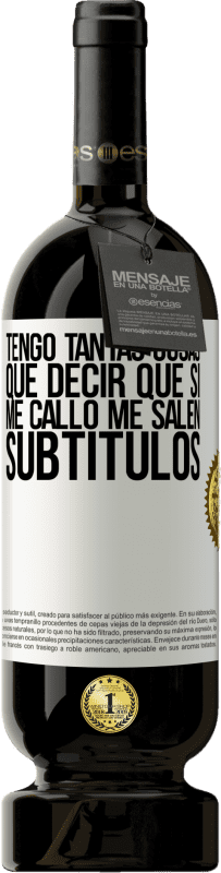 49,95 € Envío gratis | Vino Tinto Edición Premium MBS® Reserva Tengo tantas cosas que decir que si me callo me salen subtítulos Etiqueta Blanca. Etiqueta personalizable Reserva 12 Meses Cosecha 2015 Tempranillo