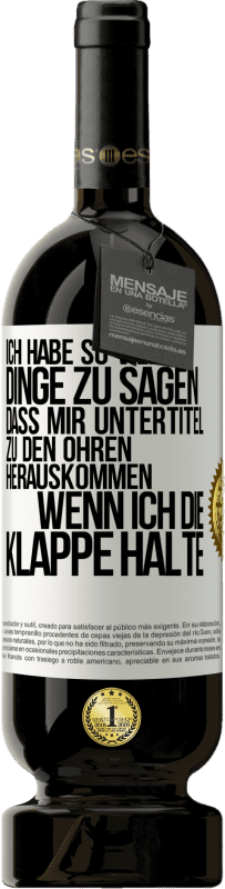 49,95 € Kostenloser Versand | Rotwein Premium Ausgabe MBS® Reserve Ich habe so viele Dinge zu sagen, dass mir Untertitel zu den Ohren herauskommen, wenn ich die Klappe halte Weißes Etikett. Anpassbares Etikett Reserve 12 Monate Ernte 2015 Tempranillo