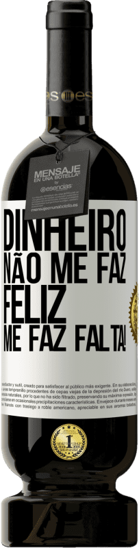 49,95 € Envio grátis | Vinho tinto Edição Premium MBS® Reserva Dinheiro não me faz feliz. Me faz falta! Etiqueta Branca. Etiqueta personalizável Reserva 12 Meses Colheita 2016 Tempranillo