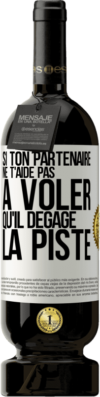 49,95 € Envoi gratuit | Vin rouge Édition Premium MBS® Réserve Si ton partenaire ne t'aide pas à voler qu'il dégage la piste Étiquette Blanche. Étiquette personnalisable Réserve 12 Mois Récolte 2015 Tempranillo