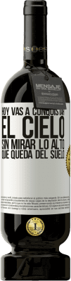 49,95 € Envío gratis | Vino Tinto Edición Premium MBS® Reserva Hoy vas a conquistar el cielo, sin mirar lo alto que queda del suelo Etiqueta Blanca. Etiqueta personalizable Reserva 12 Meses Cosecha 2014 Tempranillo