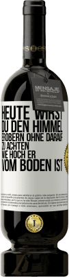 49,95 € Kostenloser Versand | Rotwein Premium Ausgabe MBS® Reserve Heute wirst du den Himmel erobern, ohne darauf zu achten, wie hoch er vom Boden ist Weißes Etikett. Anpassbares Etikett Reserve 12 Monate Ernte 2014 Tempranillo