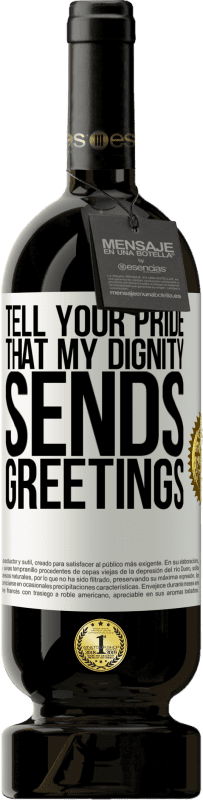 49,95 € Free Shipping | Red Wine Premium Edition MBS® Reserve Tell your pride that my dignity sends greetings White Label. Customizable label Reserve 12 Months Harvest 2016 Tempranillo