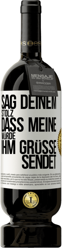 49,95 € Kostenloser Versand | Rotwein Premium Ausgabe MBS® Reserve Sag deinem Stolz, dass meine Würde ihm Grüße sendet Weißes Etikett. Anpassbares Etikett Reserve 12 Monate Ernte 2015 Tempranillo