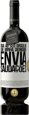 49,95 € Envio grátis | Vinho tinto Edição Premium MBS® Reserva Diga ao seu orgulho que minha dignidade envia saudações Etiqueta Branca. Etiqueta personalizável Reserva 12 Meses Colheita 2015 Tempranillo