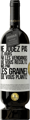 49,95 € Envoi gratuit | Vin rouge Édition Premium MBS® Réserve Ne jugez pas les jours par les vendanges que vous récoltez mais par les graines que vous plantez Étiquette Blanche. Étiquette personnalisable Réserve 12 Mois Récolte 2015 Tempranillo