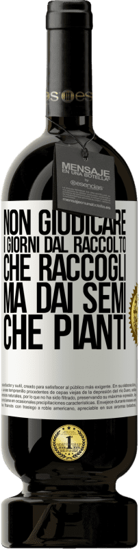 49,95 € Spedizione Gratuita | Vino rosso Edizione Premium MBS® Riserva Non giudicare i giorni dal raccolto che raccogli, ma dai semi che pianti Etichetta Bianca. Etichetta personalizzabile Riserva 12 Mesi Raccogliere 2015 Tempranillo