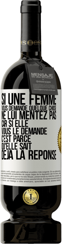 49,95 € Envoi gratuit | Vin rouge Édition Premium MBS® Réserve Si une femme vous demande quelque chose ne lui mentez pas car si elle vous le demande c'est parce qu'elle sait déjà la réponse Étiquette Blanche. Étiquette personnalisable Réserve 12 Mois Récolte 2015 Tempranillo