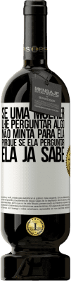 49,95 € Envio grátis | Vinho tinto Edição Premium MBS® Reserva Se uma mulher lhe perguntar algo, não minta para ela, porque se ela perguntar, ela já sabe Etiqueta Branca. Etiqueta personalizável Reserva 12 Meses Colheita 2014 Tempranillo