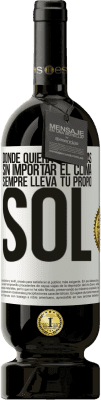 49,95 € Envío gratis | Vino Tinto Edición Premium MBS® Reserva Donde quiera que vayas, sin importar el clima, siempre lleva tu propio sol Etiqueta Blanca. Etiqueta personalizable Reserva 12 Meses Cosecha 2014 Tempranillo