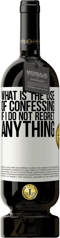 49,95 € Free Shipping | Red Wine Premium Edition MBS® Reserve What is the use of confessing if I do not regret anything White Label. Customizable label Reserve 12 Months Harvest 2016 Tempranillo