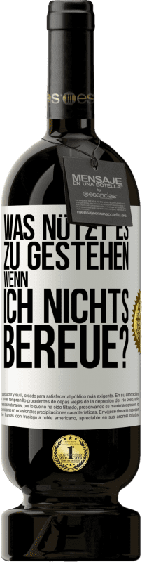 49,95 € Kostenloser Versand | Rotwein Premium Ausgabe MBS® Reserve Was nützt es zu gestehen, wenn ich nichts bereue? Weißes Etikett. Anpassbares Etikett Reserve 12 Monate Ernte 2015 Tempranillo