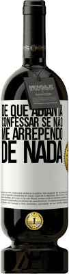 49,95 € Envio grátis | Vinho tinto Edição Premium MBS® Reserva De que adianta confessar se não me arrependo de nada Etiqueta Branca. Etiqueta personalizável Reserva 12 Meses Colheita 2016 Tempranillo