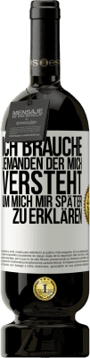 49,95 € Kostenloser Versand | Rotwein Premium Ausgabe MBS® Reserve Ich brauche jemanden, der mich versteht. Um mich mir später zu erklären Weißes Etikett. Anpassbares Etikett Reserve 12 Monate Ernte 2015 Tempranillo