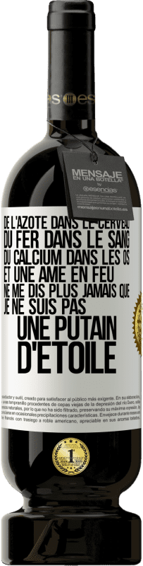 49,95 € Envoi gratuit | Vin rouge Édition Premium MBS® Réserve De l'azote dans le cerveau, du fer dans le sang, du calcium dans les os et une âme en feu. Ne me dis plus jamais que je ne suis Étiquette Blanche. Étiquette personnalisable Réserve 12 Mois Récolte 2015 Tempranillo