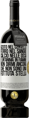 49,95 € Spedizione Gratuita | Vino rosso Edizione Premium MBS® Riserva Azoto nel cervello, ferro nel sangue, calcio nelle ossa e un'anima in fiamme. Non dirmi ancora che non sono una fottuta Etichetta Bianca. Etichetta personalizzabile Riserva 12 Mesi Raccogliere 2015 Tempranillo