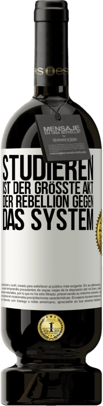 49,95 € Kostenloser Versand | Rotwein Premium Ausgabe MBS® Reserve Studieren ist der größte Akt der Rebellion gegen das System Weißes Etikett. Anpassbares Etikett Reserve 12 Monate Ernte 2015 Tempranillo