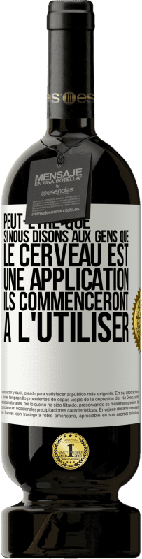 49,95 € Envoi gratuit | Vin rouge Édition Premium MBS® Réserve Peut-être que si nous disons aux gens que le cerveau est une application ils commenceront à l'utiliser Étiquette Blanche. Étiquette personnalisable Réserve 12 Mois Récolte 2015 Tempranillo