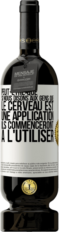 49,95 € Envoi gratuit | Vin rouge Édition Premium MBS® Réserve Peut-être que si nous disons aux gens que le cerveau est une application ils commenceront à l'utiliser Étiquette Blanche. Étiquette personnalisable Réserve 12 Mois Récolte 2016 Tempranillo