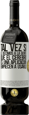 49,95 € Envío gratis | Vino Tinto Edición Premium MBS® Reserva Tal vez si le decimos a la gente que el cerebro es una aplicación, empiecen a usarlo Etiqueta Blanca. Etiqueta personalizable Reserva 12 Meses Cosecha 2014 Tempranillo