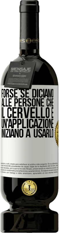 49,95 € Spedizione Gratuita | Vino rosso Edizione Premium MBS® Riserva Forse se diciamo alle persone che il cervello è un'applicazione, iniziano a usarlo Etichetta Bianca. Etichetta personalizzabile Riserva 12 Mesi Raccogliere 2015 Tempranillo