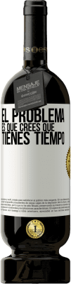 49,95 € Envío gratis | Vino Tinto Edición Premium MBS® Reserva El problema es que crees que tienes tiempo Etiqueta Blanca. Etiqueta personalizable Reserva 12 Meses Cosecha 2014 Tempranillo