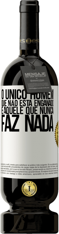 49,95 € Envio grátis | Vinho tinto Edição Premium MBS® Reserva O único homem que não está enganado é aquele que nunca faz nada Etiqueta Branca. Etiqueta personalizável Reserva 12 Meses Colheita 2016 Tempranillo