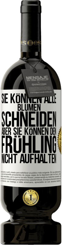 49,95 € Kostenloser Versand | Rotwein Premium Ausgabe MBS® Reserve Sie können alle Blumen schneiden, aber sie können den Frühling nicht aufhalten Weißes Etikett. Anpassbares Etikett Reserve 12 Monate Ernte 2015 Tempranillo