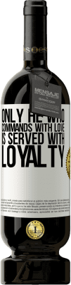49,95 € Free Shipping | Red Wine Premium Edition MBS® Reserve Only he who commands with love is served with loyalty White Label. Customizable label Reserve 12 Months Harvest 2015 Tempranillo