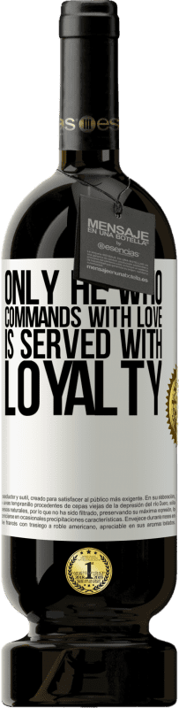 49,95 € Free Shipping | Red Wine Premium Edition MBS® Reserve Only he who commands with love is served with loyalty White Label. Customizable label Reserve 12 Months Harvest 2015 Tempranillo