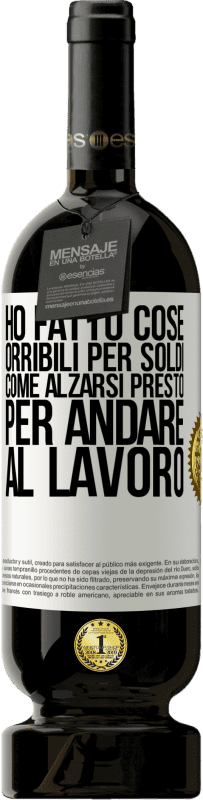 49,95 € Spedizione Gratuita | Vino rosso Edizione Premium MBS® Riserva Ho fatto cose orribili per soldi. Come alzarsi presto per andare al lavoro Etichetta Bianca. Etichetta personalizzabile Riserva 12 Mesi Raccogliere 2015 Tempranillo