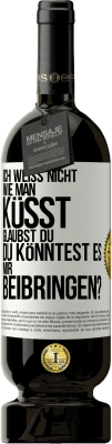 49,95 € Kostenloser Versand | Rotwein Premium Ausgabe MBS® Reserve Ich weiß nicht, wie man küsst. Glaubst du, du könntest es mir beibringen? Weißes Etikett. Anpassbares Etikett Reserve 12 Monate Ernte 2014 Tempranillo