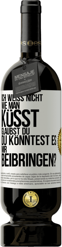 49,95 € Kostenloser Versand | Rotwein Premium Ausgabe MBS® Reserve Ich weiß nicht, wie man küsst. Glaubst du, du könntest es mir beibringen? Weißes Etikett. Anpassbares Etikett Reserve 12 Monate Ernte 2015 Tempranillo