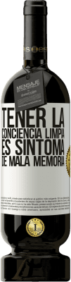 49,95 € Envío gratis | Vino Tinto Edición Premium MBS® Reserva Tener la conciencia limpia es síntoma de mala memoria Etiqueta Blanca. Etiqueta personalizable Reserva 12 Meses Cosecha 2015 Tempranillo