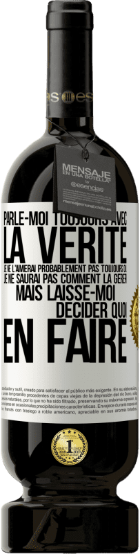 49,95 € Envoi gratuit | Vin rouge Édition Premium MBS® Réserve Parle-moi toujours avec la vérité. Je ne l'aimerai probablement pas toujours ou je ne saurai pas comment la gérer mais laisse-mo Étiquette Blanche. Étiquette personnalisable Réserve 12 Mois Récolte 2015 Tempranillo