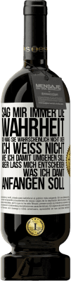 49,95 € Kostenloser Versand | Rotwein Premium Ausgabe MBS® Reserve Sag mir immer die Wahrheit. Ich mag sie wahrscheinlich nicht oder ich weiß nicht, wie ich damit umgehen soll, aber lass mich ent Weißes Etikett. Anpassbares Etikett Reserve 12 Monate Ernte 2015 Tempranillo