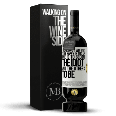 «There are two ways to be happy in this life. One is to become the idiot, and the other is to be» Premium Edition MBS® Reserve