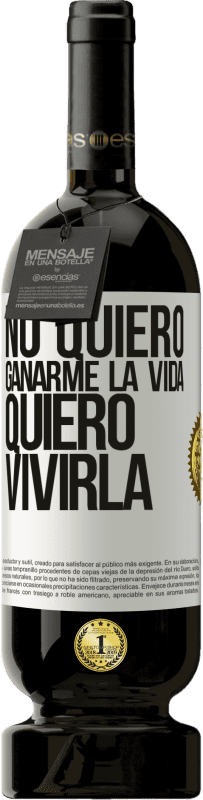 49,95 € Envío gratis | Vino Tinto Edición Premium MBS® Reserva No quiero ganarme la vida, quiero vivirla Etiqueta Blanca. Etiqueta personalizable Reserva 12 Meses Cosecha 2015 Tempranillo