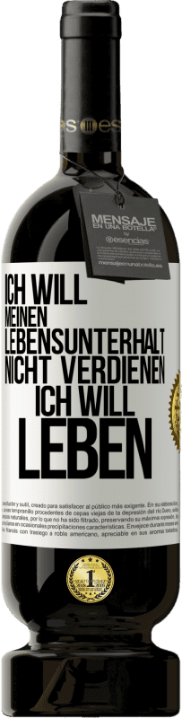 49,95 € Kostenloser Versand | Rotwein Premium Ausgabe MBS® Reserve Ich will meinen Lebensunterhalt nicht verdienen, ich will leben Weißes Etikett. Anpassbares Etikett Reserve 12 Monate Ernte 2015 Tempranillo