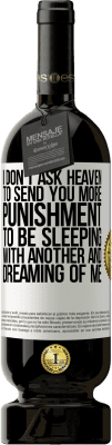 49,95 € 送料無料 | 赤ワイン プレミアム版 MBS® 予約する 私は天国にもっと罰を送って、他の人と寝て、私の夢を見てほしいとは思わない ホワイトラベル. カスタマイズ可能なラベル 予約する 12 月 収穫 2016 Tempranillo