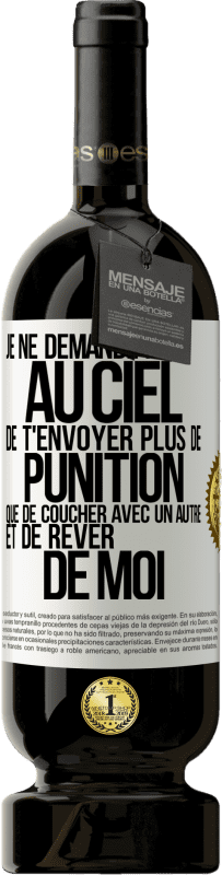 49,95 € Envoi gratuit | Vin rouge Édition Premium MBS® Réserve Je ne demande pas au ciel de t'envoyer plus de punition que de coucher avec un autre et de rêver de moi Étiquette Blanche. Étiquette personnalisable Réserve 12 Mois Récolte 2015 Tempranillo