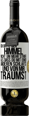 49,95 € Kostenloser Versand | Rotwein Premium Ausgabe MBS® Reserve Ich bitte den Himmel nicht um mehr Strafe, als dass du mit einer anderen schläfst und von mir träumst Weißes Etikett. Anpassbares Etikett Reserve 12 Monate Ernte 2015 Tempranillo