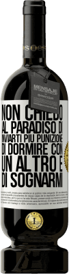 49,95 € Spedizione Gratuita | Vino rosso Edizione Premium MBS® Riserva Non chiedo al paradiso di inviarti più punizione, di dormire con un altro e di sognarmi Etichetta Bianca. Etichetta personalizzabile Riserva 12 Mesi Raccogliere 2015 Tempranillo