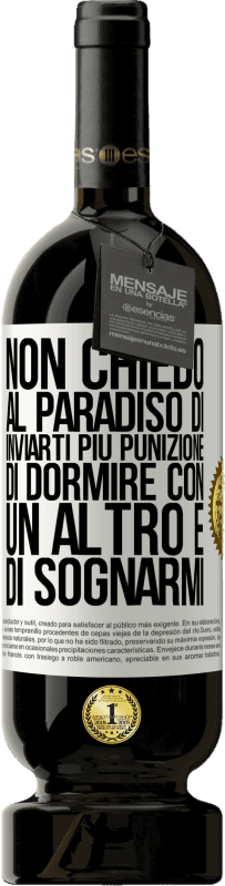 49,95 € Spedizione Gratuita | Vino rosso Edizione Premium MBS® Riserva Non chiedo al paradiso di inviarti più punizione, di dormire con un altro e di sognarmi Etichetta Bianca. Etichetta personalizzabile Riserva 12 Mesi Raccogliere 2015 Tempranillo