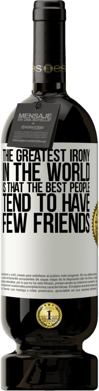 49,95 € Free Shipping | Red Wine Premium Edition MBS® Reserve The greatest irony in the world is that the best people tend to have few friends White Label. Customizable label Reserve 12 Months Harvest 2016 Tempranillo