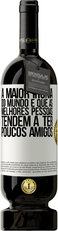 49,95 € Envio grátis | Vinho tinto Edição Premium MBS® Reserva A maior ironia do mundo é que as melhores pessoas tendem a ter poucos amigos Etiqueta Branca. Etiqueta personalizável Reserva 12 Meses Colheita 2016 Tempranillo