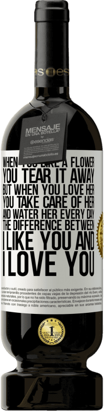 49,95 € 免费送货 | 红酒 高级版 MBS® 预订 当你喜欢一朵花时，就把它撕掉。但是，当您爱她时，您会照顾她并每天为她浇水。我喜欢你和我爱你之间的区别 白标. 可自定义的标签 预订 12 个月 收成 2016 Tempranillo