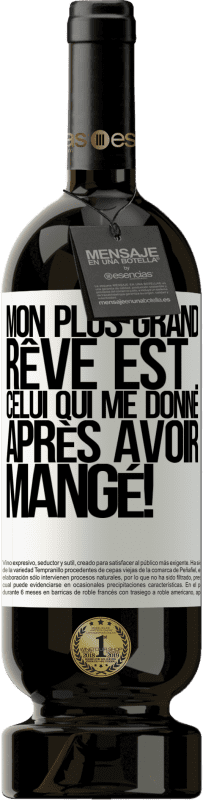 49,95 € Envoi gratuit | Vin rouge Édition Premium MBS® Réserve Mon plus grand rêve est ... celui qui me donne après avoir mangé! Étiquette Blanche. Étiquette personnalisable Réserve 12 Mois Récolte 2015 Tempranillo