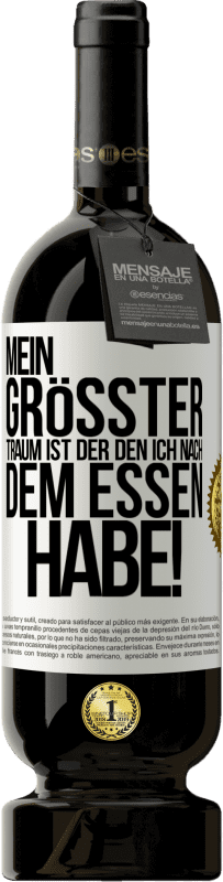 49,95 € Kostenloser Versand | Rotwein Premium Ausgabe MBS® Reserve Mein größter Traum ist ... der, den ich nach dem Essen habe! Weißes Etikett. Anpassbares Etikett Reserve 12 Monate Ernte 2015 Tempranillo